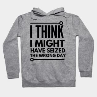 i think i seized the wrong day Hoodie